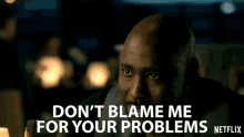 Dont blame me for your problems not my fault